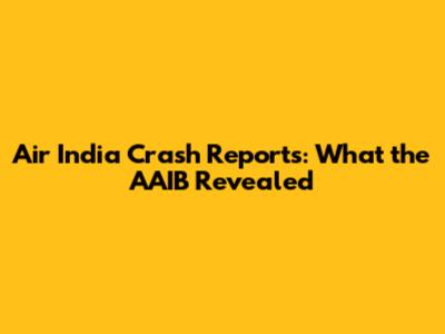Air India Crash Reports: What the AAIB Revealed