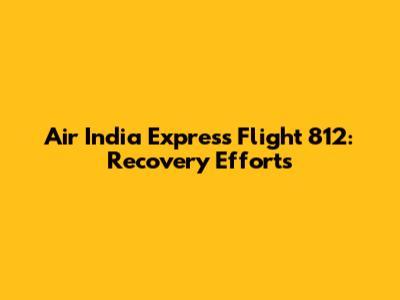 Air India Express Flight 812: Recovery Efforts