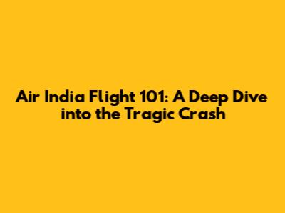 Air India Flight 101: A Deep Dive into the Tragic Crash