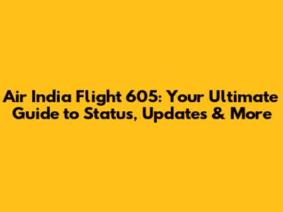 Air India Flight 605: Your Ultimate Guide to Status, Updates & More
