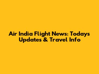 Air India Flight News: Today's Updates & Travel Info