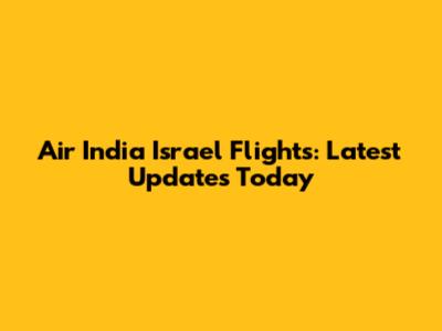 Air India Israel Flights: Latest Updates Today