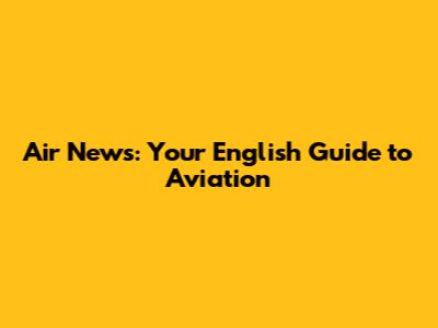 Air News: Your English Guide to Aviation
