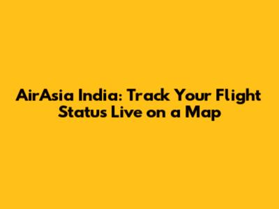 AirAsia India: Track Your Flight Status Live on a Map