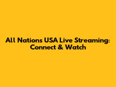 All Nations USA Live Streaming: Connect & Watch
