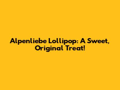 Alpenliebe Lollipop: A Sweet, Original Treat!
