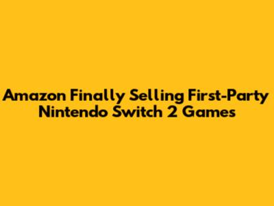 Amazon Finally Selling First-Party Nintendo Switch 2 Games
