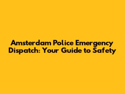 Amsterdam Police Emergency Dispatch: Your Guide to Safety
