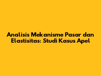 Analisis Mekanisme Pasar dan Elastisitas: Studi Kasus Apel