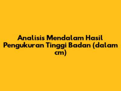 Analisis Mendalam Hasil Pengukuran Tinggi Badan (dalam cm)
