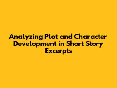 Analyzing Plot and Character Development in Short Story Excerpts