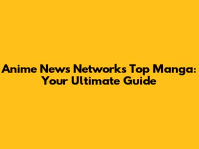 Anime News Network's Top Manga: Your Ultimate Guide