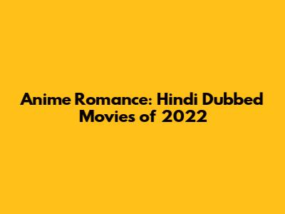 Anime Romance: Hindi Dubbed Movies of 2022