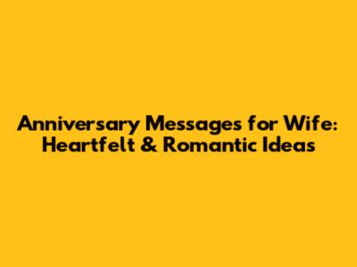 Anniversary Messages for Wife: Heartfelt & Romantic Ideas