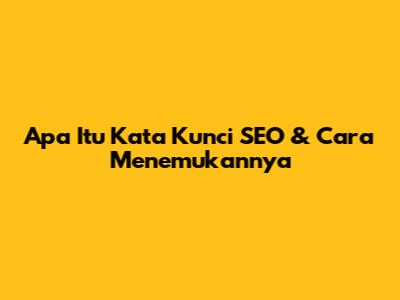 Apa Itu Kata Kunci SEO & Cara Menemukannya