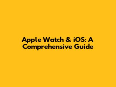 Apple Watch & iOS: A Comprehensive Guide
