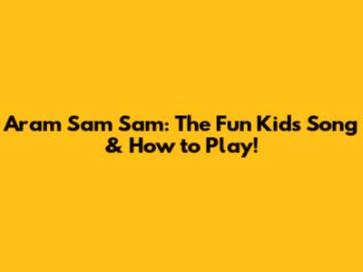 Aram Sam Sam: The Fun Kids' Song & How to Play!