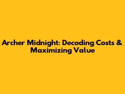 Archer Midnight: Decoding Costs & Maximizing Value