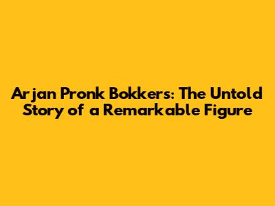Arjan Pronk Bokkers: The Untold Story of a Remarkable Figure