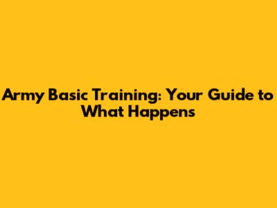Army Basic Training: Your Guide to What Happens