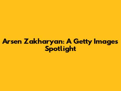 Arsen Zakharyan: A Getty Images Spotlight