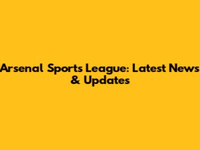 Arsenal Sports League: Latest News & Updates