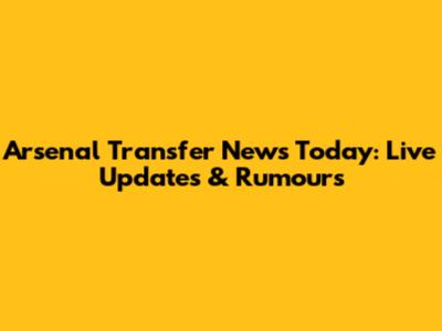 Arsenal Transfer News Today: Live Updates & Rumours