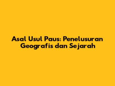 Asal Usul Paus: Penelusuran Geografis dan Sejarah