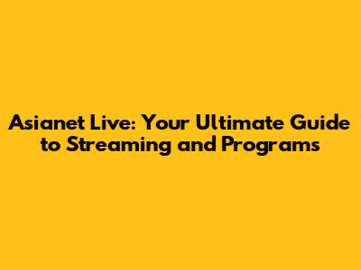 Asianet Live: Your Ultimate Guide to Streaming and Programs