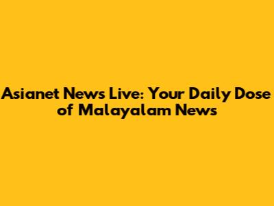 Asianet News Live: Your Daily Dose of Malayalam News