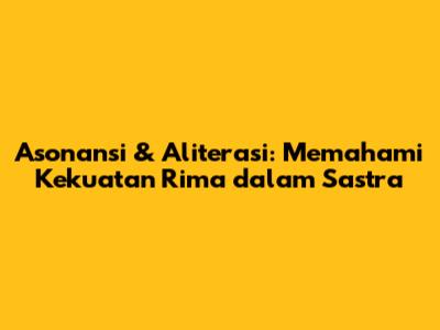 Asonansi & Aliterasi: Memahami Kekuatan Rima dalam Sastra