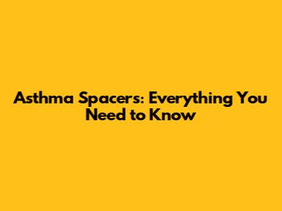Asthma Spacers: Everything You Need to Know