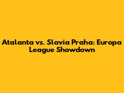 Atalanta vs. Slavia Praha: Europa League Showdown