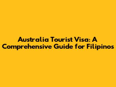 Australia Tourist Visa: A Comprehensive Guide for Filipinos