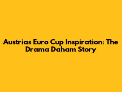 Austria's Euro Cup Inspiration: The "Drama Daham" Story