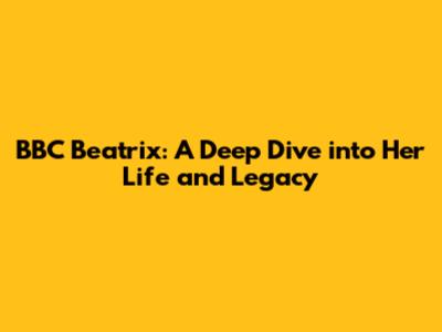 BBC Beatrix: A Deep Dive into Her Life and Legacy