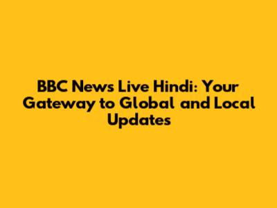 BBC News Live Hindi: Your Gateway to Global and Local Updates