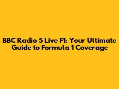 BBC Radio 5 Live F1: Your Ultimate Guide to Formula 1 Coverage