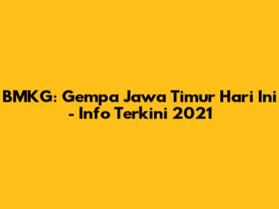 BMKG: Gempa Jawa Timur Hari Ini - Info Terkini 2021