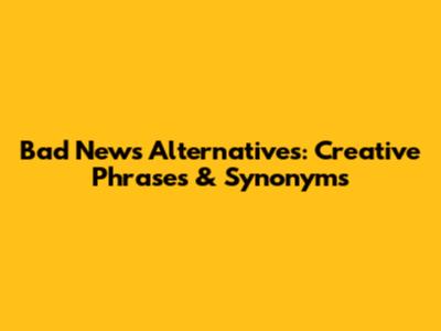 Bad News Alternatives: Creative Phrases & Synonyms