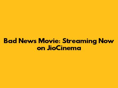 Bad News Movie: Streaming Now on JioCinema