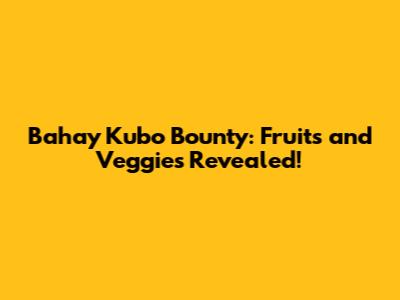 Bahay Kubo Bounty: Fruits and Veggies Revealed!