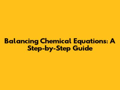 Balancing Chemical Equations: A Step-by-Step Guide