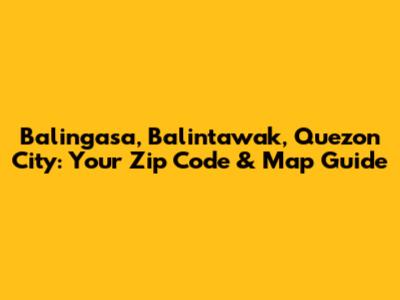 Balingasa, Balintawak, Quezon City: Your Zip Code & Map Guide