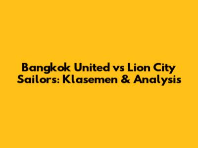 Bangkok United vs Lion City Sailors: Klasemen & Analysis