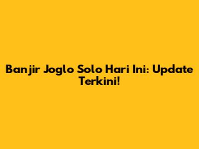 Banjir Joglo Solo Hari Ini: Update Terkini!