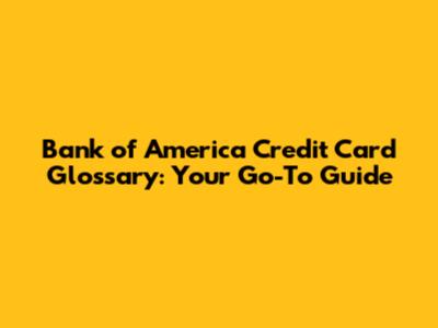 Bank of America Credit Card Glossary: Your Go-To Guide