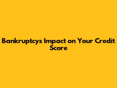 Bankruptcy's Impact on Your Credit Score