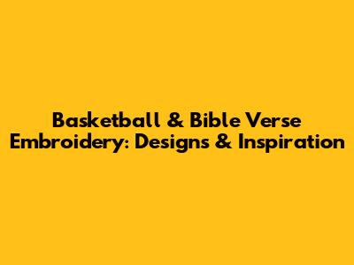Basketball & Bible Verse Embroidery: Designs & Inspiration