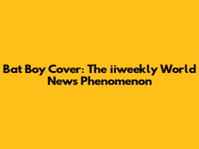 Bat Boy Cover: The iiweekly World News Phenomenon